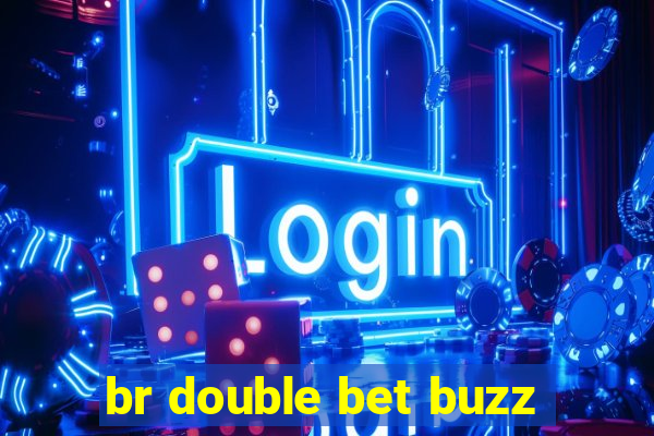 br double bet buzz