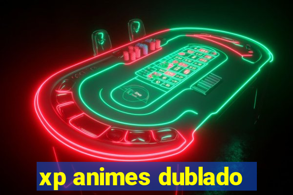 xp animes dublado