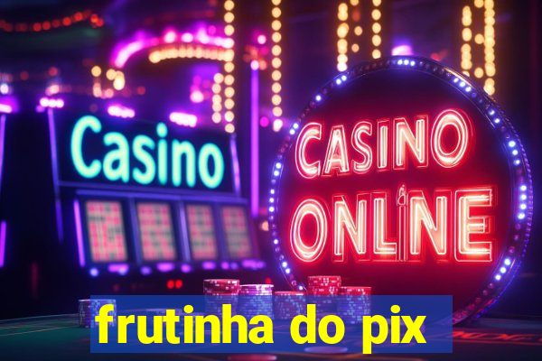 frutinha do pix